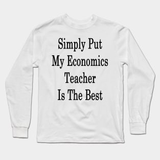 Simply Put My Economics Teacher Is The Best Long Sleeve T-Shirt